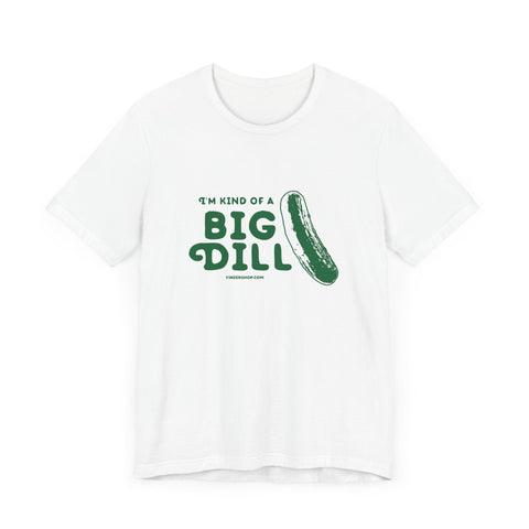 I'm Kind of a Big Dill - Short Sleeve T-Shirt T-Shirt - YinzerShop