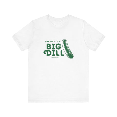 I'm Kind of a Big Dill - Short Sleeve T-Shirt T-Shirt - YinzerShop