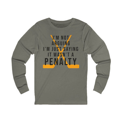 I'm Not Arguing, I'm Just Saying It Wasn't a Penalty - Long Sleeve Tee Long Sleeve Shirt - YinzerShop