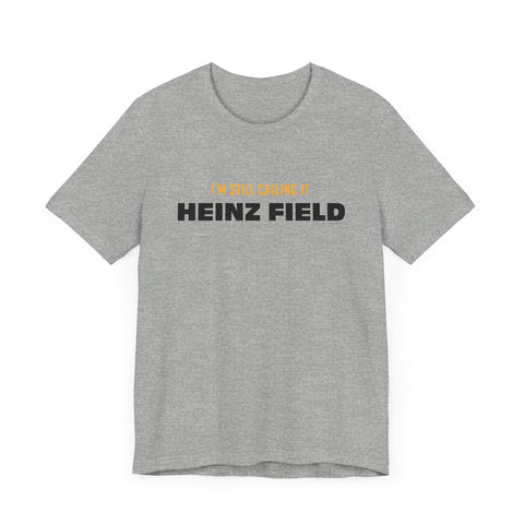 I'm Still Calling It Heinz Field - Unisex Jersey Short Sleeve Tee T-Shirt - YinzerShop
