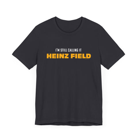 I'm Still Calling It Heinz Field - Unisex Jersey Short Sleeve Tee T-Shirt - YinzerShop