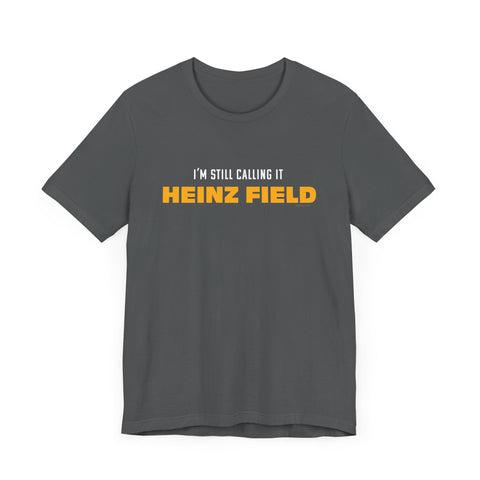 I'm Still Calling It Heinz Field - Unisex Jersey Short Sleeve Tee T-Shirt - YinzerShop
