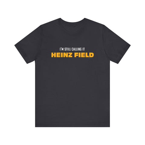 I'm Still Calling It Heinz Field - Unisex Jersey Short Sleeve Tee T-Shirt - YinzerShop