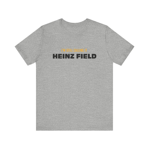 I'm Still Calling It Heinz Field - Unisex Jersey Short Sleeve Tee T-Shirt - YinzerShop
