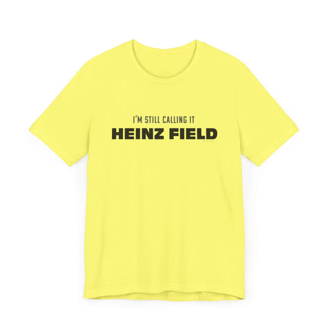 I'm Still Calling It Heinz Field - Unisex Jersey Short Sleeve Tee T-Shirt - YinzerShop