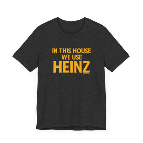In This House We Use Heinz - Short Sleeve Tee T-Shirt - YinzerShop