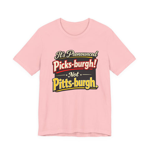 It's Pronounced Picks-burgh! Tee — Funny Pittsburgh Pride T-Shirt T-Shirt - YinzerShop