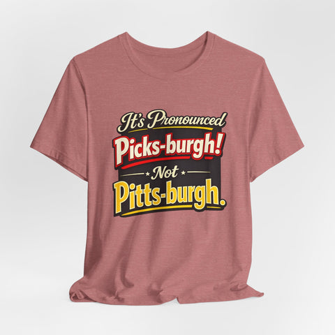 It's Pronounced Picks-burgh! Tee — Funny Pittsburgh Pride T-Shirt T-Shirt - YinzerShop