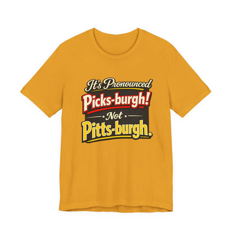 It's Pronounced Picks-burgh! Tee — Funny Pittsburgh Pride T-Shirt T-Shirt - YinzerShop