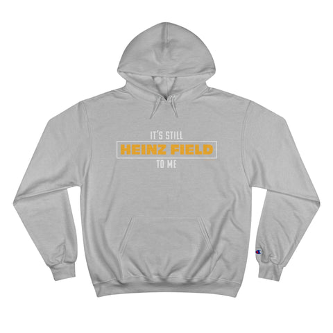 It's Still Heinz Field To Me - Champion Hoodie Hoodie - YinzerShop