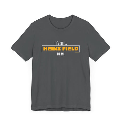 It's Still Heinz Field To Me - Unisex Jersey Short Sleeve Tee T-Shirt - YinzerShop