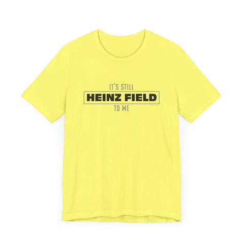 It's Still Heinz Field To Me - Unisex Jersey Short Sleeve Tee T-Shirt - YinzerShop