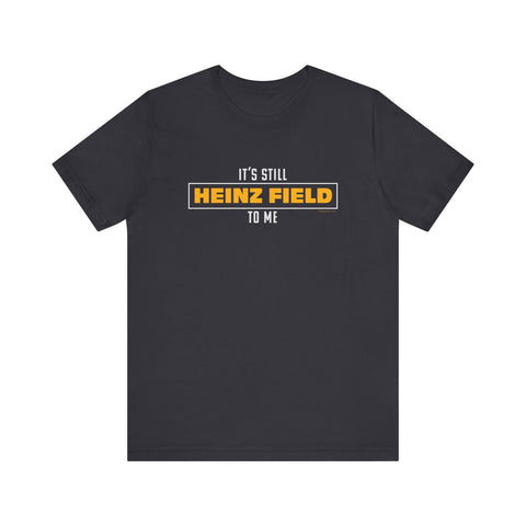 It's Still Heinz Field To Me - Unisex Jersey Short Sleeve Tee T-Shirt - YinzerShop