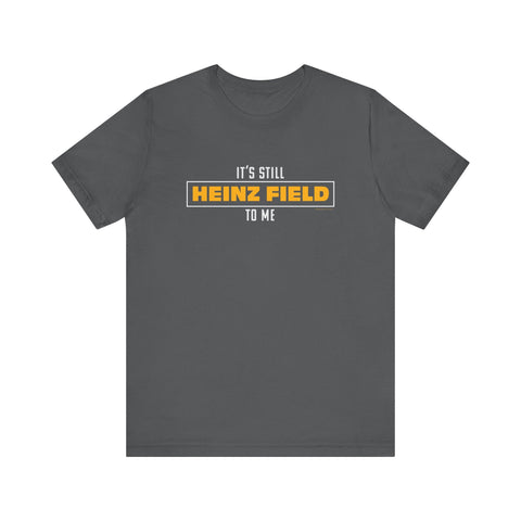 It's Still Heinz Field To Me - Unisex Jersey Short Sleeve Tee T-Shirt - YinzerShop