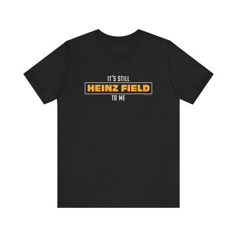 It's Still Heinz Field To Me - Unisex Jersey Short Sleeve Tee T-Shirt - YinzerShop