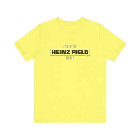 It's Still Heinz Field To Me - Unisex Jersey Short Sleeve Tee T-Shirt - YinzerShop