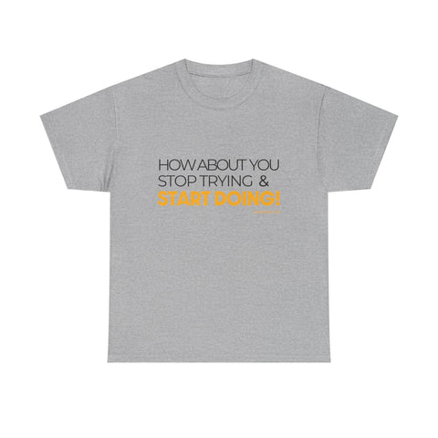 Pittsburgh Dad says this T-Shirt - "How about you stop trying & start doing" - Heavy Cotton Tee T-Shirt - YinzerShop