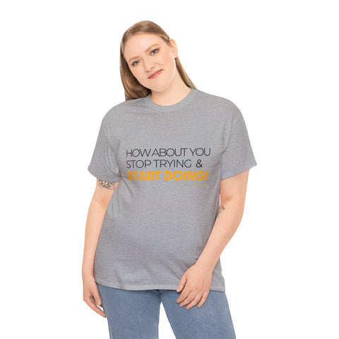 Pittsburgh Dad says this T-Shirt - "How about you stop trying & start doing" - Heavy Cotton Tee T-Shirt - YinzerShop