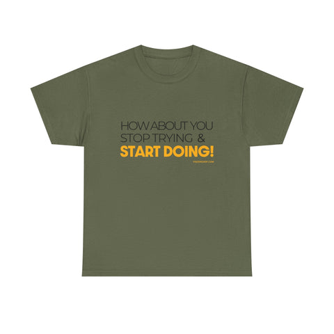 Pittsburgh Dad says this T-Shirt - "How about you stop trying & start doing" - Heavy Cotton Tee T-Shirt - YinzerShop