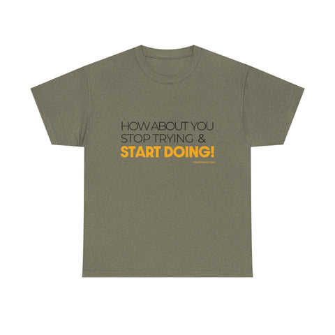 Pittsburgh Dad says this T-Shirt - "How about you stop trying & start doing" - Heavy Cotton Tee T-Shirt - YinzerShop