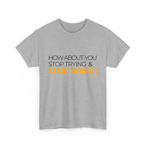Pittsburgh Dad says this T-Shirt - "How about you stop trying & start doing" - Heavy Cotton Tee T-Shirt - YinzerShop