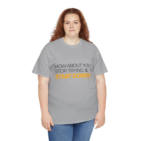 Pittsburgh Dad says this T-Shirt - "How about you stop trying & start doing" - Heavy Cotton Tee T-Shirt - YinzerShop