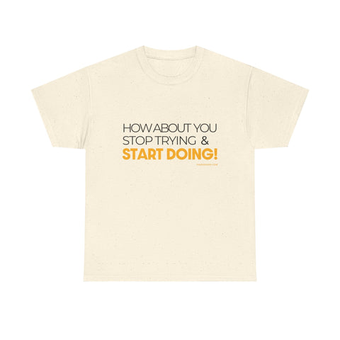 Pittsburgh Dad says this T-Shirt - "How about you stop trying & start doing" - Heavy Cotton Tee T-Shirt - YinzerShop