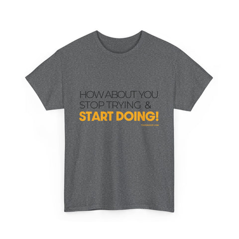 Pittsburgh Dad says this T-Shirt - "How about you stop trying & start doing" - Heavy Cotton Tee T-Shirt - YinzerShop