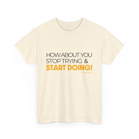 Pittsburgh Dad says this T-Shirt - "How about you stop trying & start doing" - Heavy Cotton Tee T-Shirt - YinzerShop