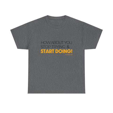 Pittsburgh Dad says this T-Shirt - "How about you stop trying & start doing" - Heavy Cotton Tee T-Shirt - YinzerShop
