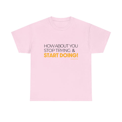 Pittsburgh Dad says this T-Shirt - "How about you stop trying & start doing" - Heavy Cotton Tee T-Shirt - YinzerShop