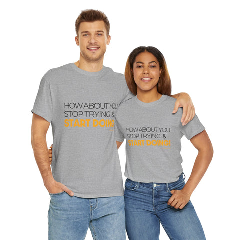 Pittsburgh Dad says this T-Shirt - "How about you stop trying & start doing" - Heavy Cotton Tee T-Shirt - YinzerShop
