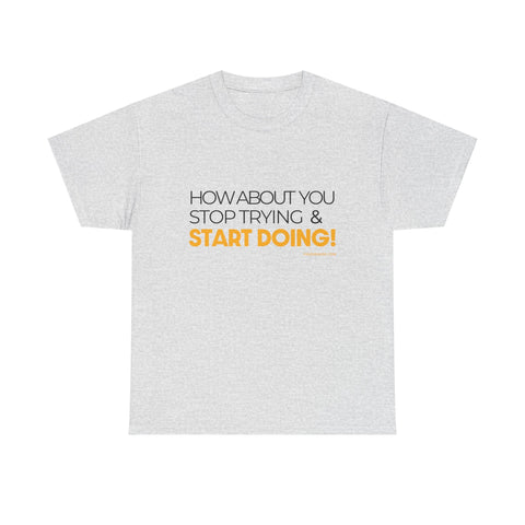 Pittsburgh Dad says this T-Shirt - "How about you stop trying & start doing" - Heavy Cotton Tee T-Shirt - YinzerShop