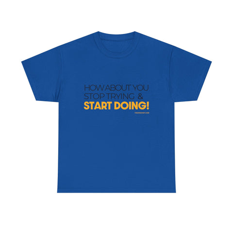 Pittsburgh Dad says this T-Shirt - "How about you stop trying & start doing" - Heavy Cotton Tee T-Shirt - YinzerShop