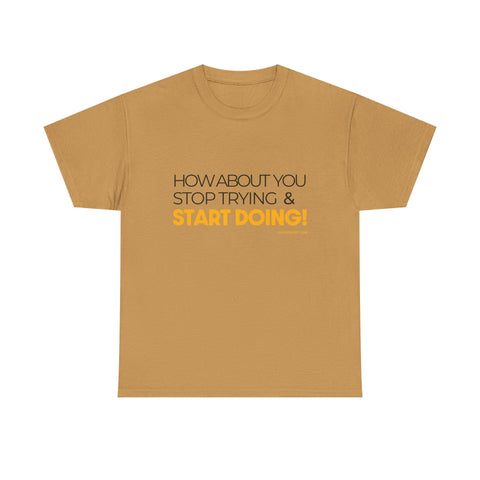 Pittsburgh Dad says this T-Shirt - "How about you stop trying & start doing" - Heavy Cotton Tee T-Shirt - YinzerShop