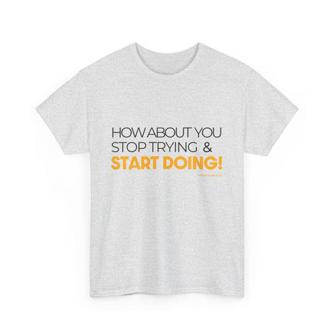 Pittsburgh Dad says this T-Shirt - "How about you stop trying & start doing" - Heavy Cotton Tee T-Shirt - YinzerShop