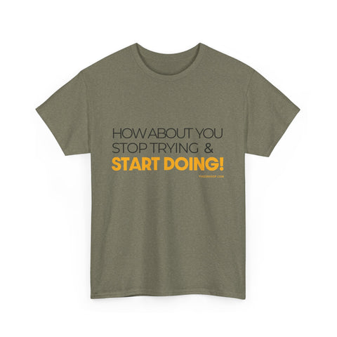 Pittsburgh Dad says this T-Shirt - "How about you stop trying & start doing" - Heavy Cotton Tee T-Shirt - YinzerShop