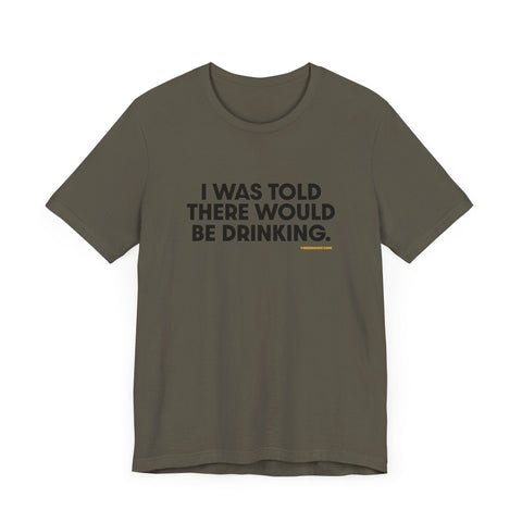 Pittsburgh Dad says this T-Shirt - "I Was Told There Would Be Drinking" T-Shirt - YinzerShop