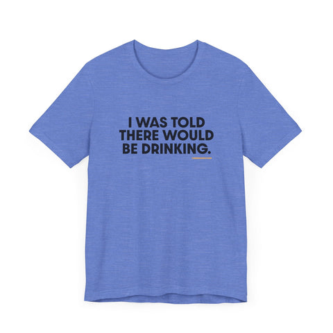 Pittsburgh Dad says this T-Shirt - "I Was Told There Would Be Drinking" T-Shirt - YinzerShop