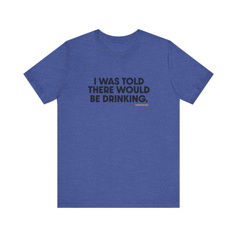 Pittsburgh Dad says this T-Shirt - "I Was Told There Would Be Drinking" T-Shirt - YinzerShop