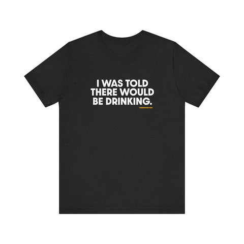 Pittsburgh Dad says this T-Shirt - "I Was Told There Would Be Drinking" T-Shirt - YinzerShop