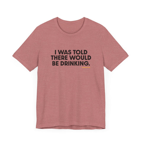 Pittsburgh Dad says this T-Shirt - "I Was Told There Would Be Drinking" T-Shirt - YinzerShop