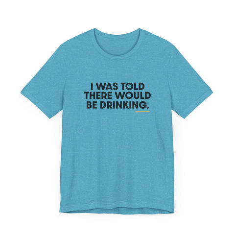 Pittsburgh Dad says this T-Shirt - "I Was Told There Would Be Drinking" T-Shirt - YinzerShop