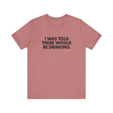 Pittsburgh Dad says this T-Shirt - "I Was Told There Would Be Drinking" T-Shirt - YinzerShop