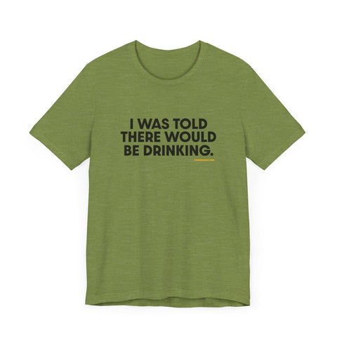 Pittsburgh Dad says this T-Shirt - "I Was Told There Would Be Drinking" T-Shirt - YinzerShop