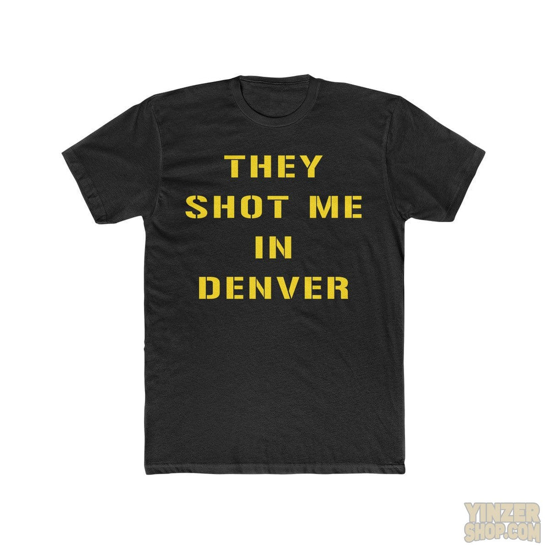 Pittsburgh THEY SHOT ME IN DENVER T-Shirt T-Shirt Printify Solid Black S 
