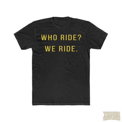 Pittsburgh WHO RIDE. WE RIDE? T-Shirt T-Shirt Printify Solid Black S 