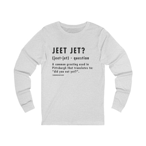 Pittsburghese Definition Series - Jeet Jet? - Long Sleeve Tee Long Sleeve Shirt - YinzerShop