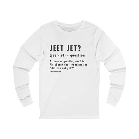 Pittsburghese Definition Series - Jeet Jet? - Long Sleeve Tee Long Sleeve Shirt - YinzerShop
