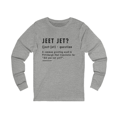 Pittsburghese Definition Series - Jeet Jet? - Long Sleeve Tee Long Sleeve Shirt - YinzerShop